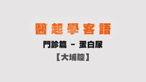 大埔-醫起學客語-門診篇(蛋白尿)