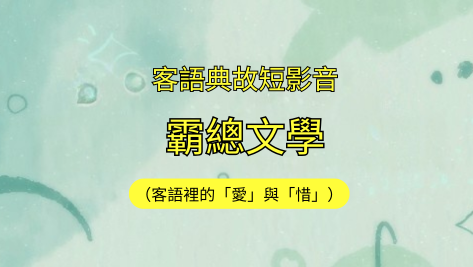 客語典故短影音-霸總文學（客語裡的「愛」與「惜」）